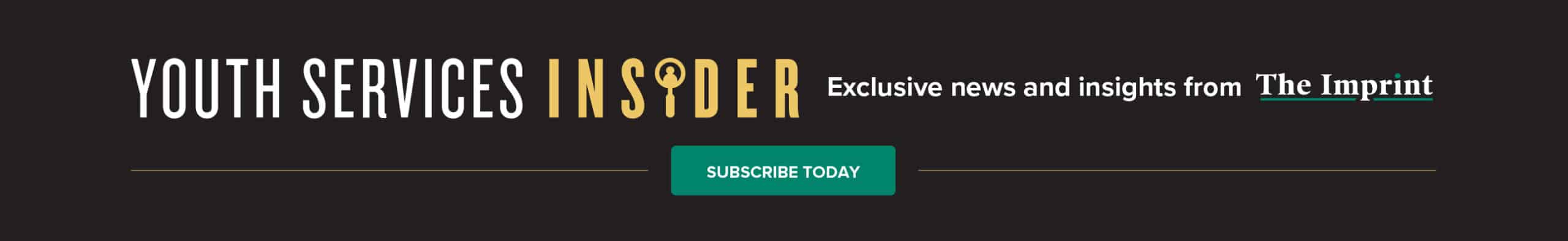 Subscribe to Youth Services Insider from The Imprint Youth & Family News